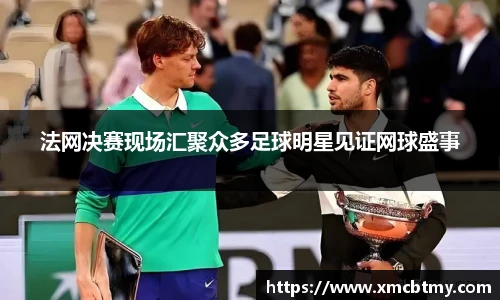 法网决赛现场汇聚众多足球明星见证网球盛事